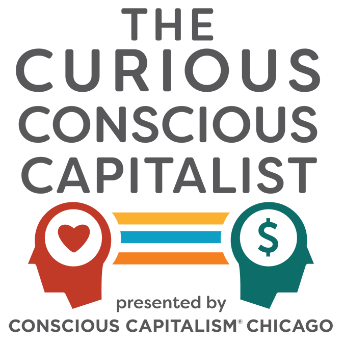 The Curious Conscious Capitalist podcast presented by Conscious Capitalism Chicago